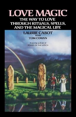 Love Magic: The Way to Love Through Rituals, Spells, and the Magical Life - Laurie Cabot - cover
