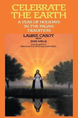 Celebrate the Earth: A Year of Holidays in the Pagan Tradition - Laurie Cabot - cover