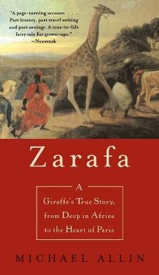 Zarafa: A Giraffe's True Story, from Deep in Africa to the Heart of Paris - Michael Allin - cover