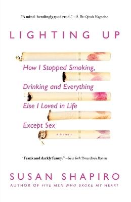 Lighting Up: How I Stopped Smoking, Drinking, and Everything Else I Loved in Life Except Sex - Susan Shapiro - cover