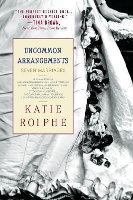 Uncommon Arrangements: Seven Marriages - Katie Roiphe - cover