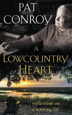 A Lowcountry Heart: Reflections on a Writing Life - Pat Conroy - cover