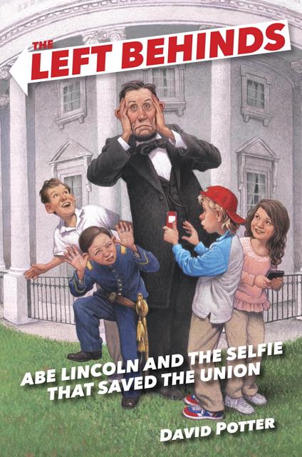 The Left Behinds: Abe Lincoln and the Selfie that Saved the Union - David Potter - ebook