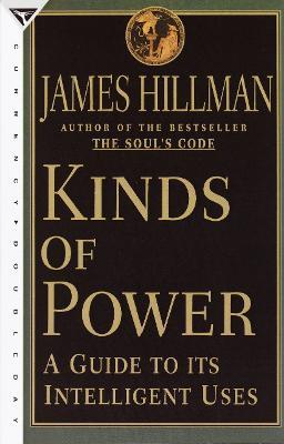 Kinds of Power: A Guide to its Intelligent Uses - James Hillman - cover