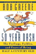The 50 Year Dash: The Feelings, Foibles, and Fears of Being Half a Century Old