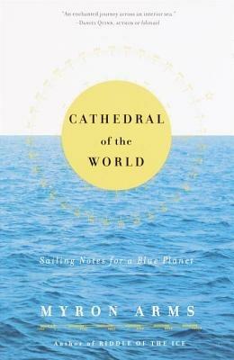 Cathedral of the World: Sailing Notes for a Blue Planet - Myron Arms - cover