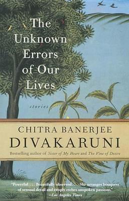 The Unknown Errors of Our Lives: Stories - Chitra Banerjee Divakaruni - cover