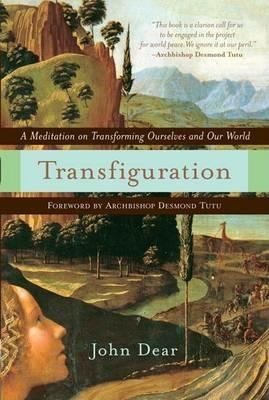 Transfiguration: A Meditation on Transforming Ourselves and Our World - John Dear - cover