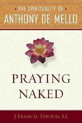 Praying Naked: The Spirituality of Anthony de Mello - J. Francis SJ. Stroud - cover