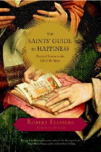 The Saints' Guide to Happiness: Practical Lessons in the Life of the Spirit - Robert Ellsberg - cover
