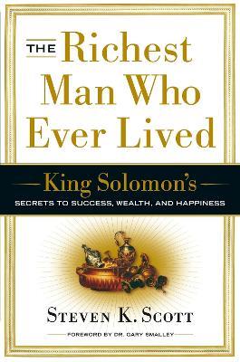 The Richest Man Who Ever Lived: King Solomon's Secrets to Success, Wealth, and Happiness - Steven K. Scott - cover