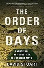 The Order of Days: Unlocking the Secrets of the Ancient Maya