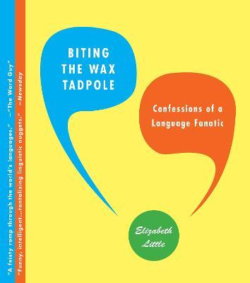 Biting the Wax Tadpole: Confessions of a Language Fanatic - Elizabeth Little - cover