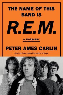 The Name of This Band Is R.E.M.: A Biography - Peter Ames Carlin - cover