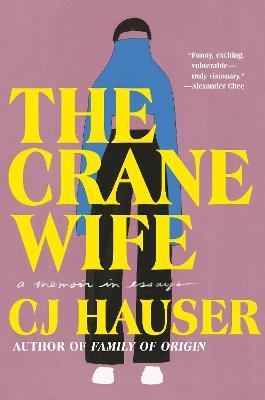 The Crane Wife: A Memoir in Essays - CJ Hauser - cover