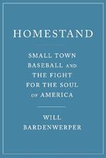 Homestand: Small Town Baseball and the Fight for the Soul of America