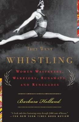 They Went Whistling: Women Wayfarers, Warriors, Runaways, and Renegades - Barbara Holland - cover