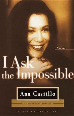 I Ask the Impossible: Poems - Ana Castillo - cover