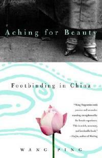 Aching for Beauty: Footbinding in China - Wang Ping - cover