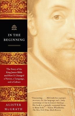 In the Beginning: The Story of the King James Bible and How It Changed a Nation, a Language, and a Culture - Alister McGrath - cover