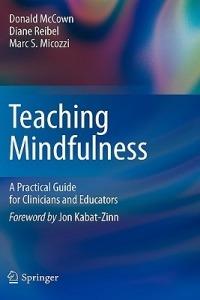 Teaching Mindfulness: A Practical Guide for Clinicians and Educators - Donald McCown,Diane K. Reibel,Marc S. Micozzi - cover