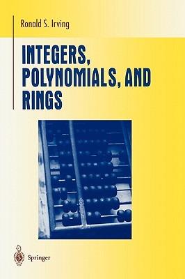 Integers, Polynomials, and Rings: A Course in Algebra - Ronald S. Irving - cover
