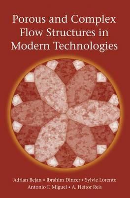 Porous and Complex Flow Structures in Modern Technologies - Adrian Bejan,Ibrahim Dincer,Sylvie Lorente - cover