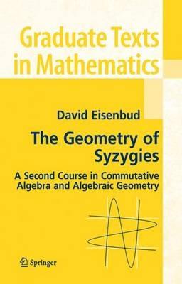 The Geometry of Syzygies: A Second Course in Algebraic Geometry and Commutative Algebra - David Eisenbud - cover
