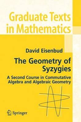 The Geometry of Syzygies: A Second Course in Algebraic Geometry and Commutative Algebra - David Eisenbud - cover