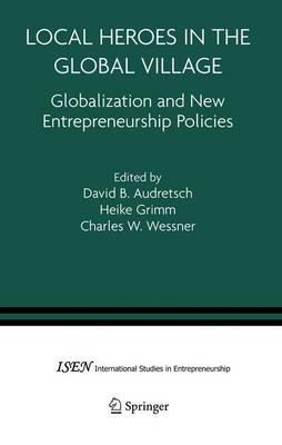 Local Heroes in the Global Village: Globalization and the New Entrepreneurship Policies - cover