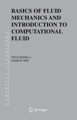 Basics of Fluid Mechanics and Introduction to Computational Fluid Dynamics - Titus Petrila,Damian Trif - cover