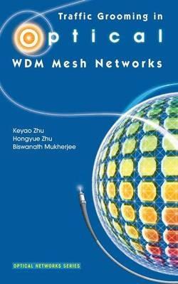 Traffic Grooming in Optical WDM Mesh Networks - Keyao Zhu,Hongyue Zhu,Biswanath Mukherjee - cover