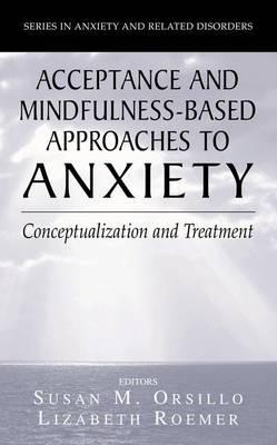 Acceptance- and Mindfulness-Based Approaches to Anxiety: Conceptualization and Treatment - cover
