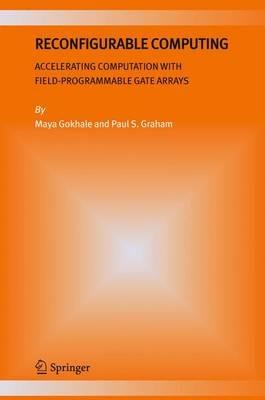 Reconfigurable Computing: Accelerating Computation with Field-Programmable Gate Arrays - Maya B. Gokhale,Paul S. Graham - cover