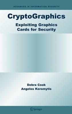 CryptoGraphics: Exploiting Graphics Cards For Security - Debra Cook,Angelos D. Keromytis - cover