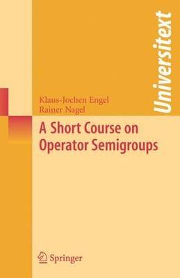 A Short Course on Operator Semigroups - Klaus-Jochen Engel,Rainer Nagel - cover