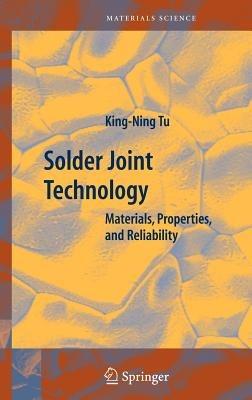 Solder Joint Technology: Materials, Properties, and Reliability - King-Ning Tu - cover