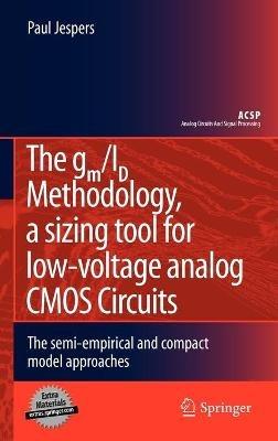 The gm/ID Methodology, a sizing tool for low-voltage analog CMOS Circuits: The semi-empirical and compact model approaches - Paul Jespers - cover