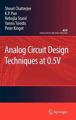 Analog Circuit Design Techniques at 0.5V - Shouri Chatterjee,K.P. Pun,Nebojša Stanic - cover