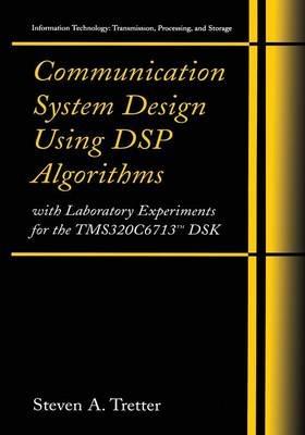 Communication System Design Using DSP Algorithms: With Laboratory Experiments for the TMS320C6713™ DSK - Steven A. Tretter - cover
