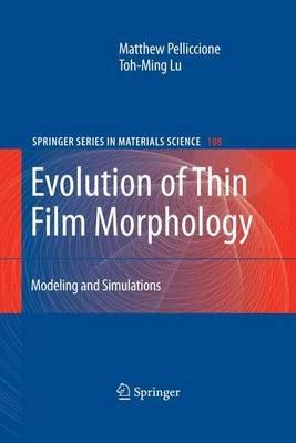 Evolution of Thin Film Morphology: Modeling and Simulations - Matthew Pelliccione,Toh-Ming Lu - cover