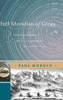 Full Meridian of Glory: Perilous Adventures in the Competition to Measure the Earth - Paul Murdin - cover
