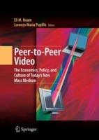 Peer-to-Peer Video: The Economics, Policy, and Culture of Today's New Mass Medium - cover