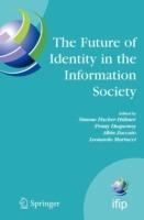 The Future of Identity in the Information Society: Proceedings of the Third IFIP WG 9.2, 9.6/11.6, 11.7/FIDIS International Summer School on the Future of Identity in the Information Society, Karlstad University, Sweden, August 4-10, 2007 - cover