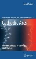 Cathodic Arcs: From Fractal Spots to Energetic Condensation - André Anders - cover