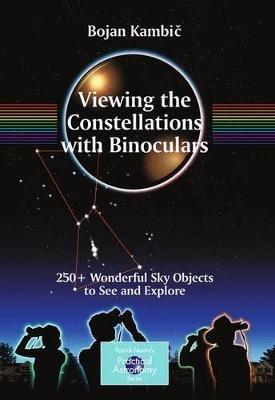 Viewing the Constellations with Binoculars: 250+ Wonderful Sky Objects to See and Explore - Bojan Kambic - cover