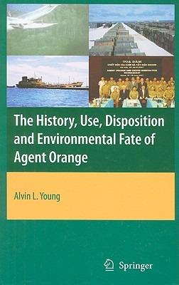 The History, Use, Disposition and Environmental Fate of Agent Orange - Alvin Lee Young - cover