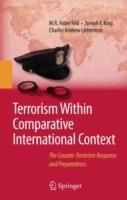 Terrorism Within Comparative International Context: The Counter-Terrorism Response and Preparedness - M.R. Haberfeld,Joseph F. King,Charles A. Lieberman - cover
