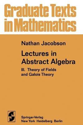 Lectures in Abstract Algebra: III. Theory of Fields and Galois Theory - N. Jacobson - cover