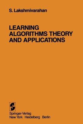 Learning Algorithms Theory and Applications: Theory and Applications - S. Lakshmivarahan - cover